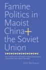 Famine Politics in Maoist China and the Soviet Union (Yale Agrarian Studies Series) By Felix Wemheuer Cover Image