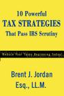 10 Powerful Tax Strategies That Pass IRS Scrutiny By Brent J. Jordan Cover Image