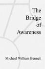 The Bridge of Awareness By Michael William Bennett Cover Image