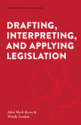 Drafting, Interpreting, and Applying Legislation (Understanding Canada) By John Mark Keyes, Wendy Gordon, Gregory Tardi (Editor) Cover Image