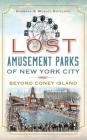 Lost Amusement Parks of New York City: Beyond Coney Island Cover Image