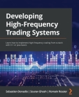 Developing High-Frequency Trading Systems: Learn how to implement high-frequency trading from scratch with C++ or Java basics By Sebastien Donadio, Sourav Ghosh, Romain Rossier Cover Image