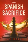 The Spanish Sacrifice: A Historical Political Saga Cover Image