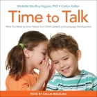 Time to Talk Lib/E: What You Need to Know about Your Child's Speech and Language Development By Callie Beaulieu (Read by), Carlyn Kolker, Michelle Macroy-Higgins Cover Image