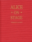 Alice on Stage: A History of the Early Theatrical Productions of Alice in Wonderland Cover Image