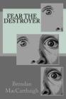 Fear the Destroyer By Brendan Maccarthaigh Cover Image