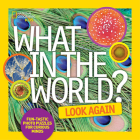 What in the World: Look Again: Fun-tastic Photo Puzzles for Curious Minds By National Geographic Kids Cover Image