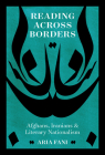 Reading across Borders: Afghans, Iranians, and Literary Nationalism (Connected Histories of the Middle East and the Global South) Cover Image