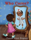Who Cares? (Chan is a Caregiver Collection #1) By Chanda Minor-Brigance, Mariya Stoyanova (Illustrator) Cover Image