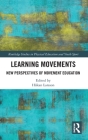 Learning Movements: New Perspectives of Movement Education (Routledge Studies in Physical Education and Youth Sport) By Hakan Larsson (Editor) Cover Image