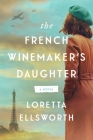 The French Winemaker’s Daughter: A Novel By Loretta Ellsworth Cover Image