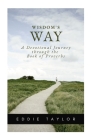 Wisdom's Way: A devotional journey through the book of Proverbs By Eddie Taylor Cover Image