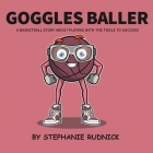 Goggles Baller: A Basketball Story About Playing With The Tools To Succeed Cover Image