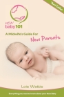 New Baby 101 - A Midwife's Guide for New Parents: Third Edition By Lois Wattis Cover Image