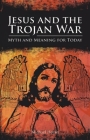 Jesus and the Trojan War: Myth and Meaning for Today By Michael Horan Cover Image