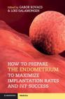 How to Prepare the Endometrium to Maximize Implantation Rates and Ivf Success By Gabor Kovacs (Editor), Lois Salamonsen (Editor) Cover Image
