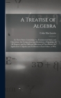 A Treatise of Algebra: In Three Parts. Containing. the Fundamental Rules and Operations. the Composition and Resolution of Equations of All D By Colin Maclaurin Cover Image
