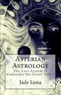 Asterian Astrology: The Lost System of Alexander the Great VOL.1 By Jade Luna Cover Image