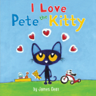 Pete the Kitty: I Love Pete the Kitty (Pete the Cat) By James Dean, James Dean (Illustrator), Kimberly Dean Cover Image