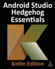 Android Studio Hedgehog Essentials - Kotlin Edition: Developing Android Apps Using Android Studio 2023.1.1 and Kotlin Cover Image