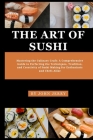 The Art of Sushi: Mastering the Culinary Craft: A Comprehensive Guide to Perfecting the Techniques, Tradition, and Creativity of Sushi M Cover Image