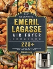 The Essential Emeril Lagasse Air Fryer Cookbook: 220+ Foolproof, Quick & Easy Recipes for the Whole Family By Doris Okeefe Cover Image