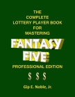 The Complete Lottery Player Book for Mastering FANTASY FIVE: Professional Edition By Jr. Noble, Gip E. Cover Image