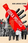 Vodka Politics: Alcohol, Autocracy, and the Secret History of the Russian State By Mark Lawrence Schrad Cover Image