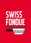 Swiss Fondue: The Fine Art of Fondue in 52 Tasty Recipes By Arnaud Favre, Jennifer Favre Cover Image