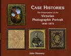Case Histories: The Packaging and Presentation of the Photographic Portrait in Victorian Britain 1840-1875 By John Hannavy Cover Image