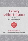 Living Without Shame: A Support Book for Mothers with Addicted Children: 52 Activities to Help You Feel, Heal, and Grow Cover Image