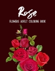 Rose Flowers Coloring Book: An Adult Coloring Book with Flower Collection, Stress Relieving Flower Designs for Relaxation Cover Image