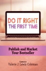 Do It Right the First Time: Publish and Market Your Bestseller By Valerie J. Lewis Coleman (Compiled by), Sharahnne Gibbons (Editor), Necci Headen Cooper Cover Image