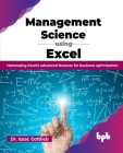 Management Science using Excel: Harnessing Excel's advanced features for business optimization (English Edition) By Isaac Gottlieb Cover Image
