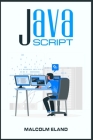 JavaScript: Fundamental Guide for Novices (2022 Crash Course for Beginners) By Malcolm Eland Cover Image