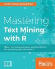 Mastering Text Mining with R: Extract and recognize your text data By Ashish Kumar, Avinash Paul Cover Image