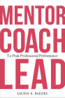 Mentor, Coach, Lead to Peak Professional Performance By Laurie K. Baedke Cover Image