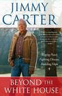 Beyond the White House: Waging Peace, Fighting Disease, Building Hope By Jimmy Carter Cover Image