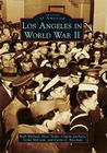 Los Angeles in World War II (Images of America) By Ruth Wallach, Dace Taube, Claude Zachary Cover Image