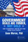 Government Deals are Funded, Not Sold: How to Incorporate Lobbying into Your Federal Sales Strategy By Gene Moran Cover Image