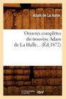 Oeuvres Complètes Du Trouvère Adam de la Halle (Éd.1872) (Litterature) Cover Image