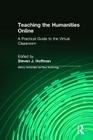 Teaching the Humanities Online: A Practical Guide to the Virtual Classroom: A Practical Guide to the Virtual Classroom (History) By Steven J. Hoffman Cover Image