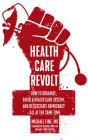 Health Care Revolt: How to Organize, Build a Health Care System, and Resuscitate Democracy—All at the Same Time  By Michael Fine, Bernard Lown (Foreword by), Ariel Lown Lewiton (Foreword by) Cover Image