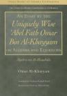 An Essay by the Uniquely Wise 'abel Fath Omar Bin Al-Khayyam on Algebra and Equations: Algebra Wa Al-Muqabala (Great Books of Islamic Civilization) Cover Image