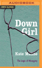 Down Girl: The Logic of Misogyny By Kate Manne, Lauren Fortgang (Read by) Cover Image