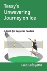 Tessy's Unwavering Journey on Ice: A Book for Beginner Readers Cover Image
