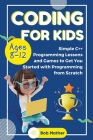 Coding for Kids Ages 8-12: Simple C++ Programming Lessons and Get You Started With Programming from Scratch (Coding for Absolute Beginners) By Bob Mather Cover Image