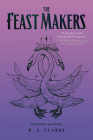 The Feast Makers (The Scapegracers #3) By H. A. Clarke Cover Image