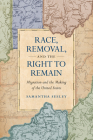 Race, Removal, and the Right to Remain: Migration and the Making of the United States (Published by the Omohundro Institute of Early American Histo) Cover Image