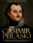 Casimir Pulaski: The Life and Legacy of the Polish Commander Who Became the Father of the American Cavalry during the Revolutionary War By Charles River Editors Cover Image